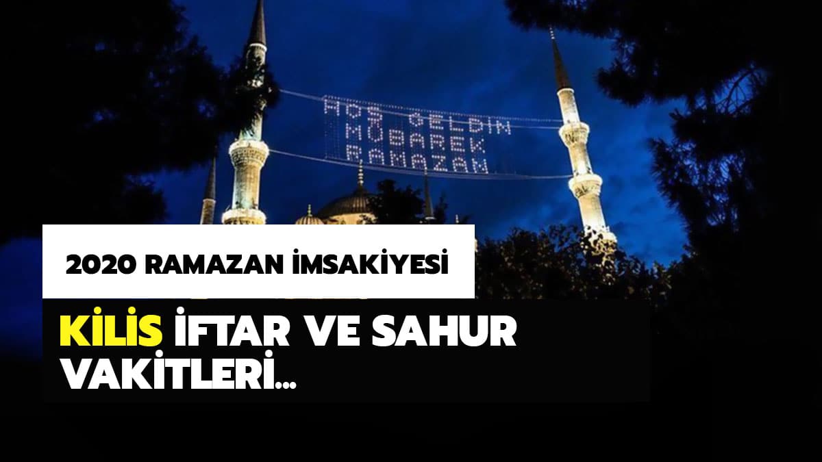 Kilis sahur iftar vakti saati ka�ta? Kilis iftar ve sahur vakitleri Diyanet Ramazan imsakiyesi 2020