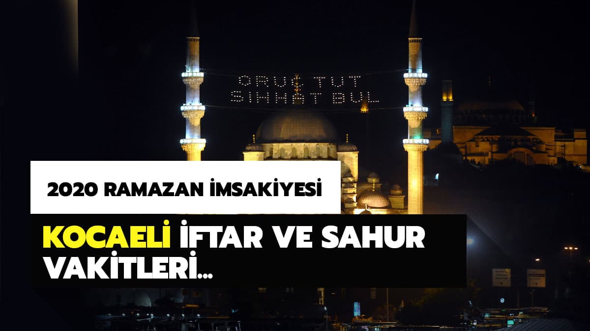 Kocaeli i�in iftar ve sahur vakitleri: 2020 Kocaeli iftar vakti saat ka�ta? Kocaeli Ramazan �msakiyesi