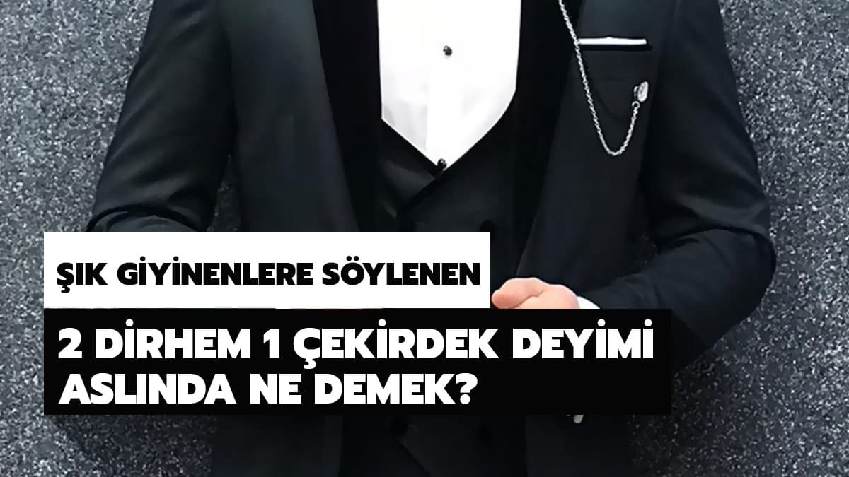 '�ki dirhem bir �ekirdek' ne demek? �ki dirhem bir �ekirdek deyimi ne anlama gelir?