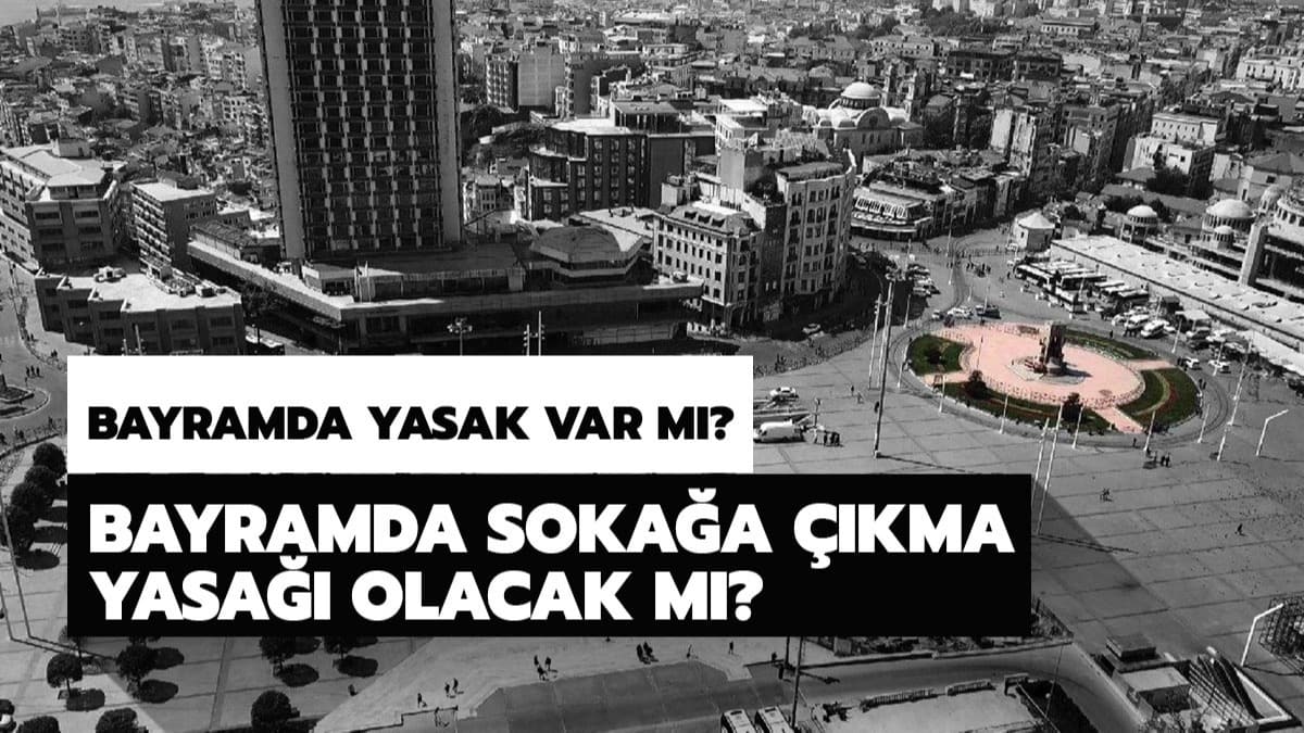 Bayramda 9 gn sokaa kma yasa m var? Bayram tatilinde sokaa kma yasa olacak m?