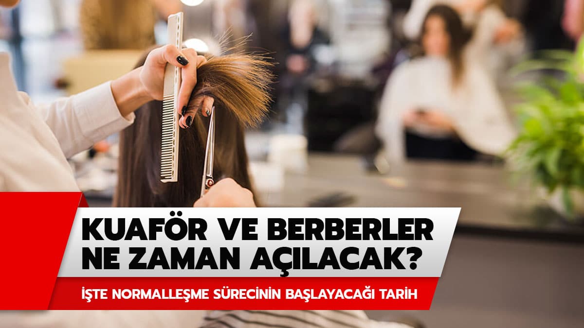 Kuaf�rler ve Berberler ne zaman a��lacak? Berber ve  kuaf�rlerin a��l�� tarihi belli oldu!