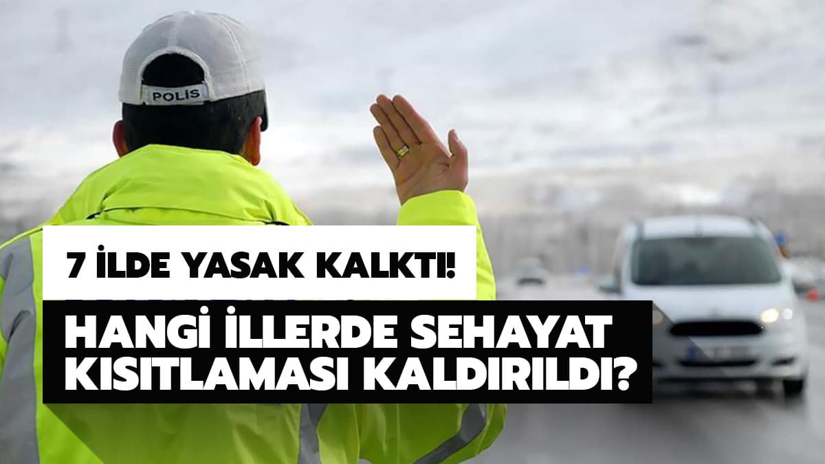 Hangi illerde seyahat k�s�tlamas� kald�r�ld�? ��te seyahat yasa��nda k�s�tlaman�n kalkt��� 7 il