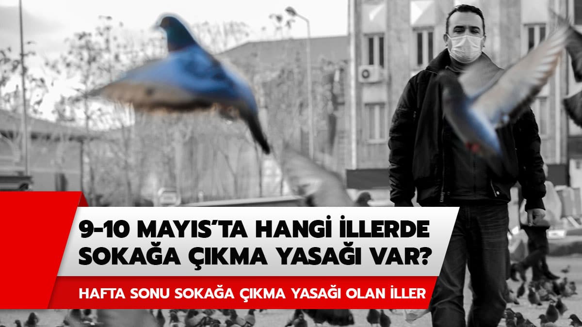 9-10 May�s soka�a ��kma yasa�� hangi illerde var? Hafta sonu 9-10 May�s soka�a ��kma yasa�� olan iller