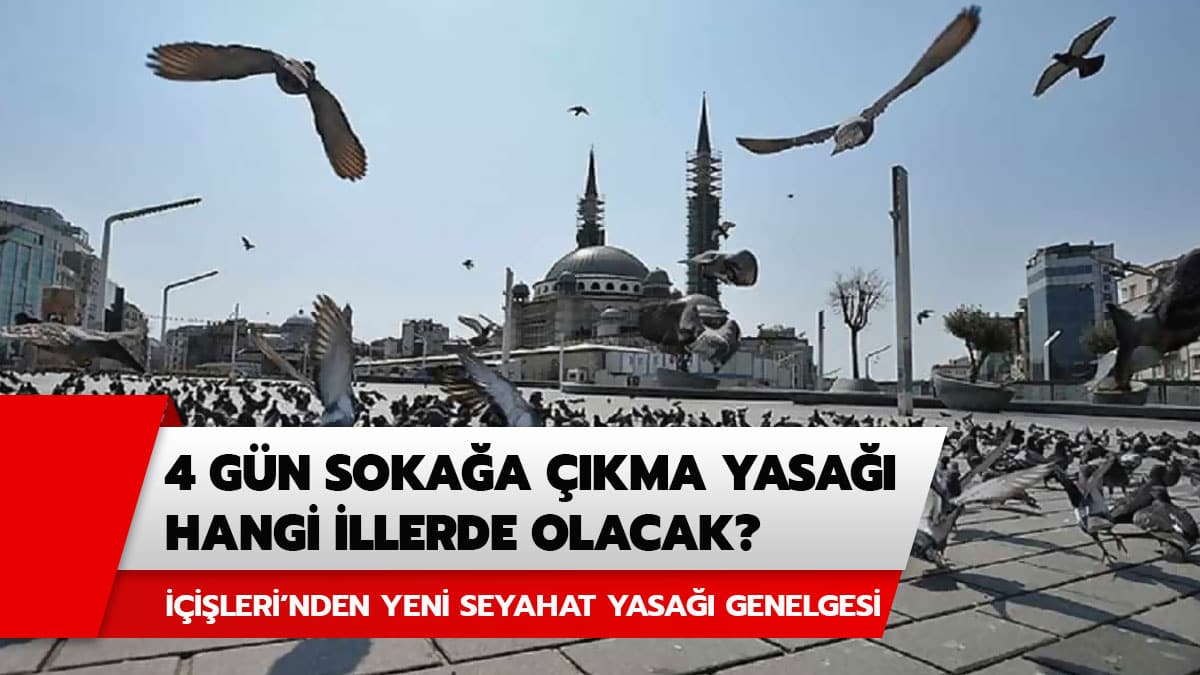 4 g�n soka�a ��kma yasa�� hangi illerde? ��i�leri Bakanl��� Genelgesi yay�mland�! ��te 4 g�n soka�a ��kma yasa�� olan iller