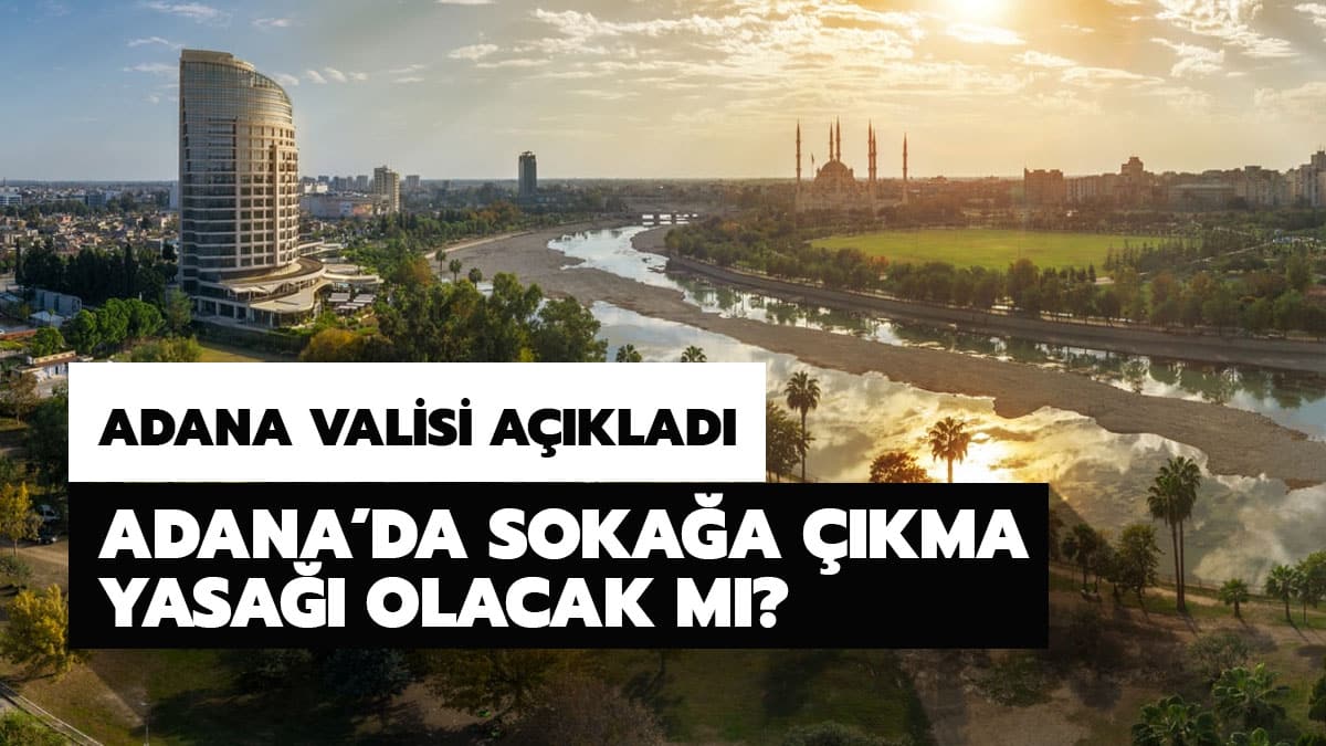 Adana'da 16-19 Mays 4 gn sokaa kma yasa var m? Adana Valisi'nden son dakika sokaa kma yasa aklamas