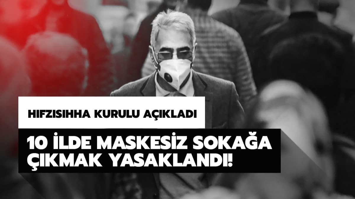 10 ilde maskesiz sokaa kmak yasakland! te Maskesiz sokaa kma yasa olan iller