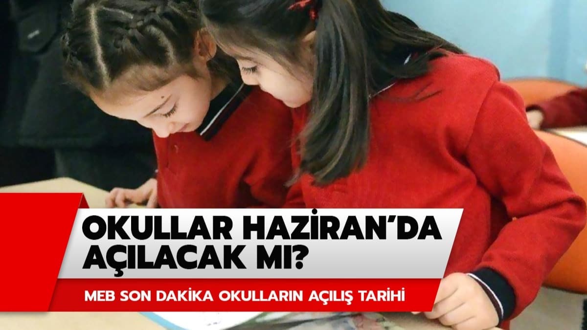 Okullar ne zaman açılıyor 2020? Okullar Haziran'da açılacak mı? MEB son dakika!
