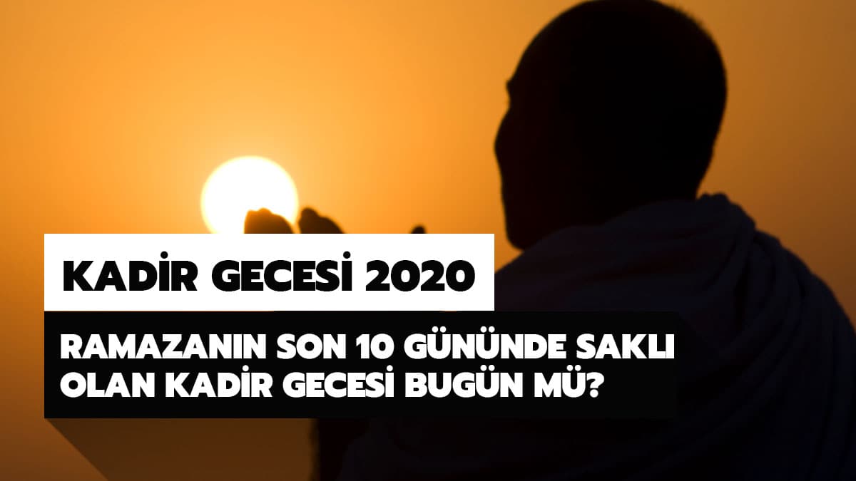 Ramazan'�n son 10 g�n�nde aranan Kadir gecesi bug�n m�? Kadir gecesi 2020 ne zaman?