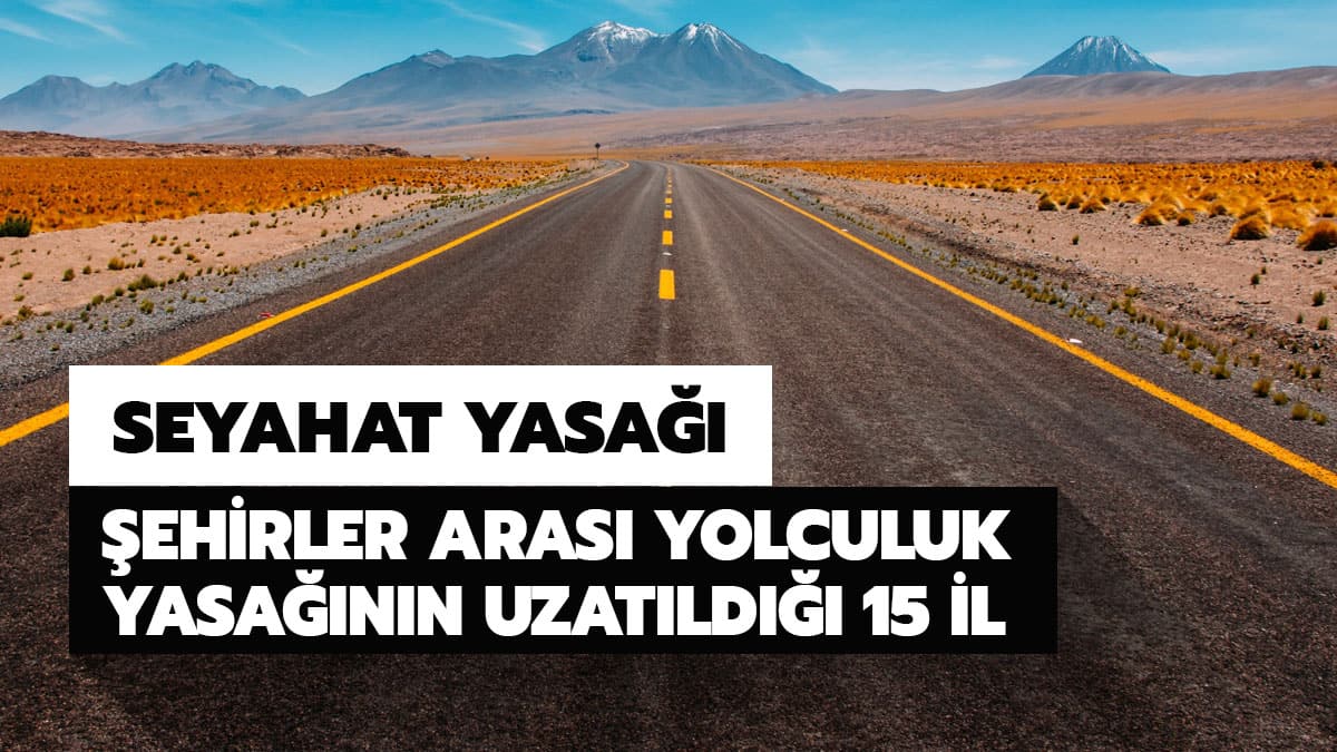 Seyahat yasa��n�n devam etti�i iller hangileri? ��te seyahat yasa��n�n 15 g�n uzat�ld��� iller