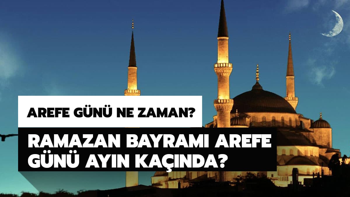 Ramazan bayram arefesi ne zaman? Arefe g�n� ay�n ka��nda?