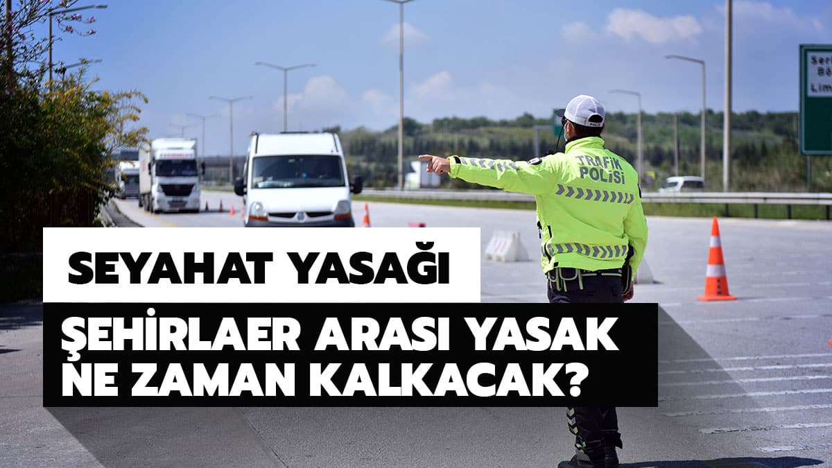 �ehirler aras� seyahat yasa�� ne zaman kalk�yor? ��te seyahat yasa��n�n kalkaca�� tarih!