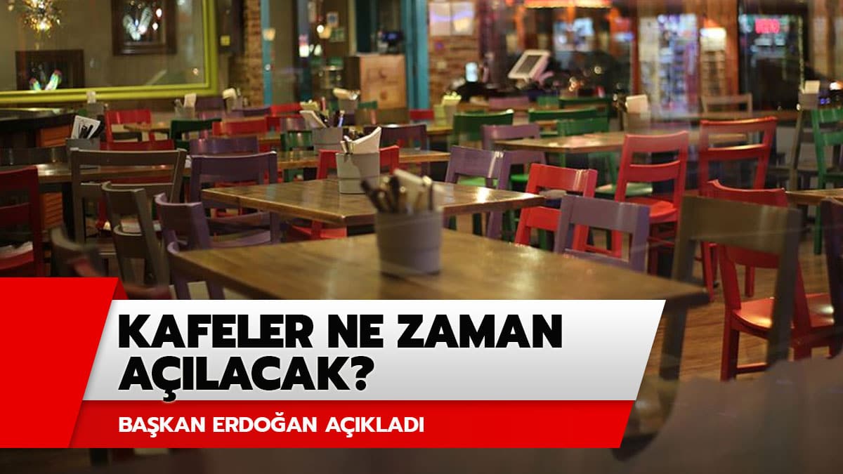 Kafeler ne zaman a��l�yor? Ba�kan Erdo�an a��klad�! ��te Restoran ve kafelerin a��l�� tarihi