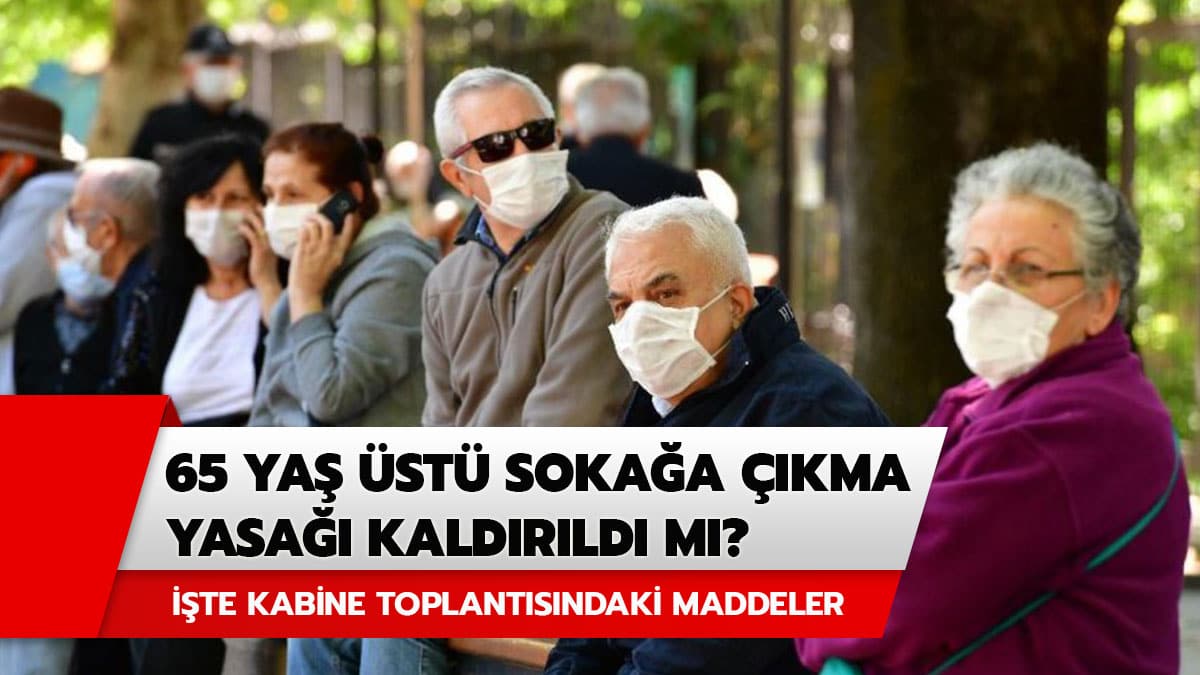 65 ya� �st� soka�a ��kma yasa�� kald�r�ld� m�? Son dakika... ��te 65 ya� �st� yasak ile ilgili yeni karar