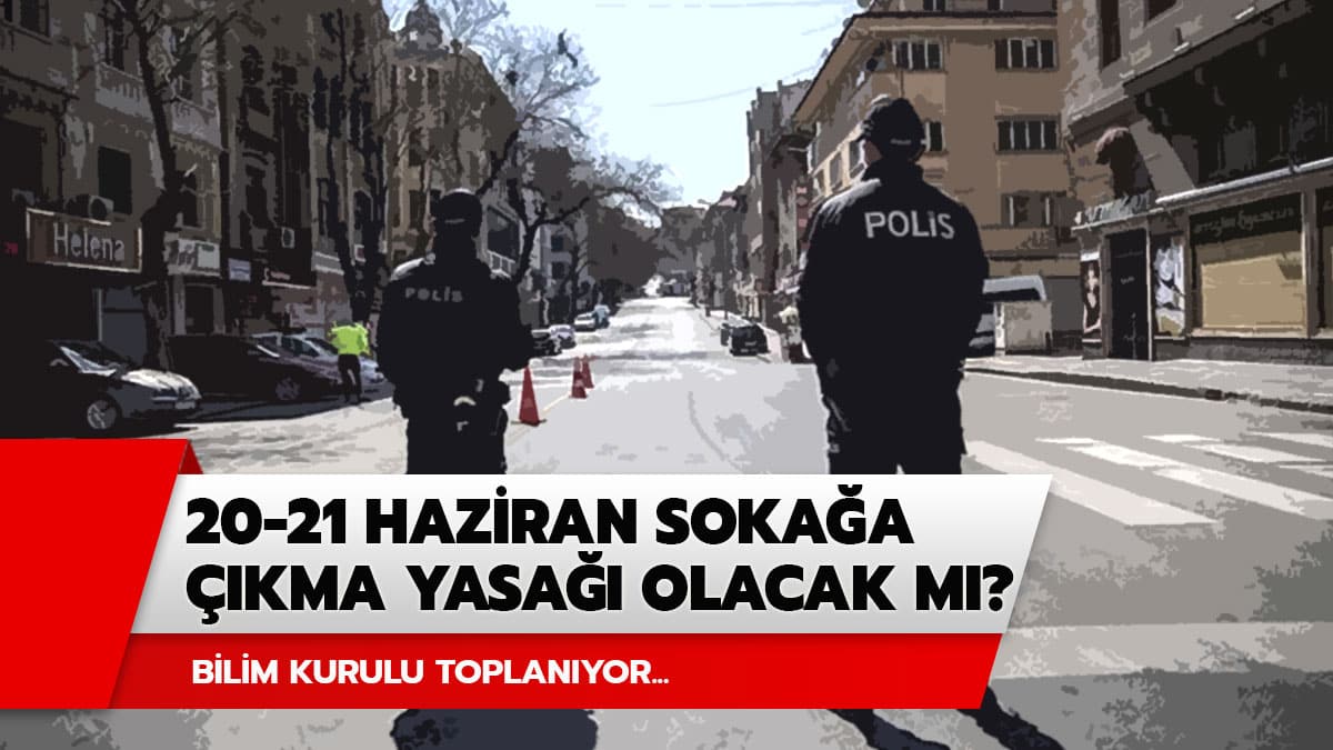 Bu hafta sonu yasak olacak m�? Soka�a ��kma yasa�� son dakika haberi! 20-21 Haziran'da soka�a ��kma yasa�� var m�?