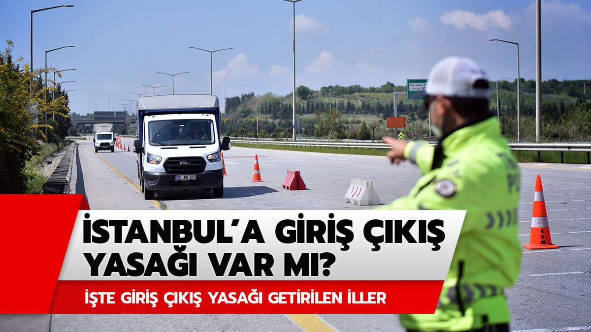 Hangi illerde giri� ��k�� yasa�� getirildi? �stanbul'a giri� ��k�� yasakland� m�? ��te giri� ��k�� yasa�� gelen �ehirler!