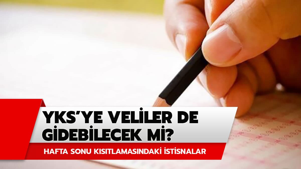 YKS'ye veliler gelebilecek mi? ��te YKS k�s�tlamas�nda istisnalar