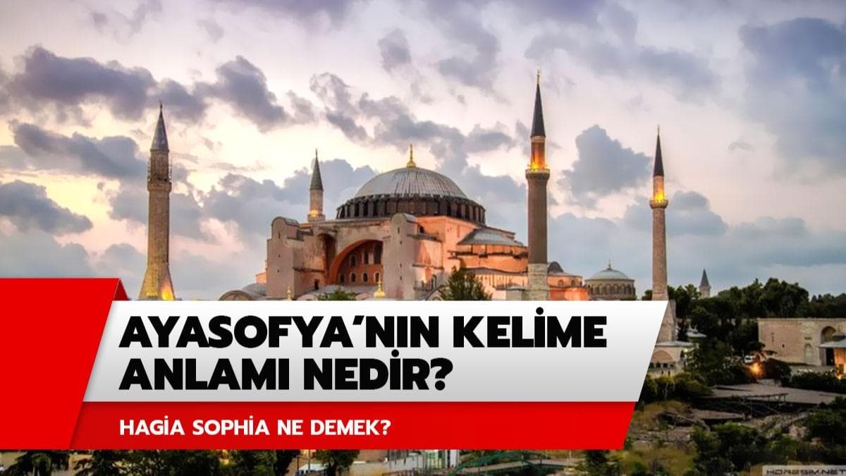 Ayasofya'nn anlam nedir? Hagia Sophia ne demek?