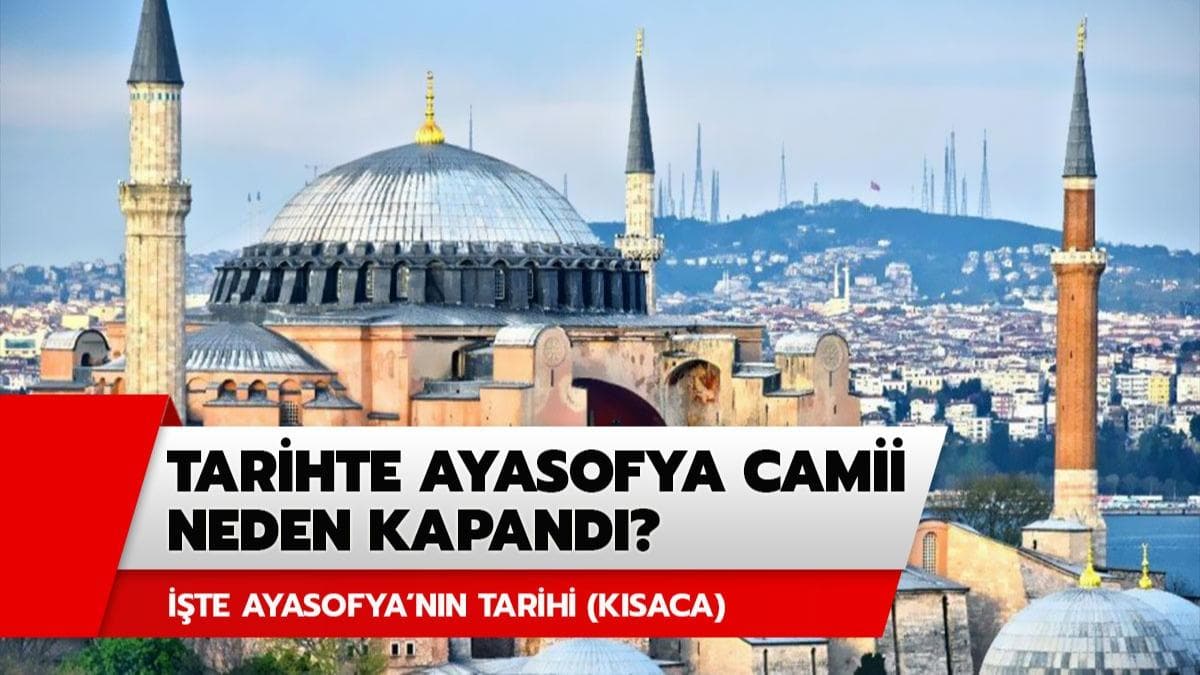 Tarihte Ayasofya Camii neden kapand? Ayasofya Cami tarihi ksaca