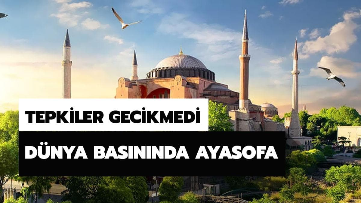 Dnya basnnda Ayasofya iin neler yazld? Ayasofya dnyadan tepkiler