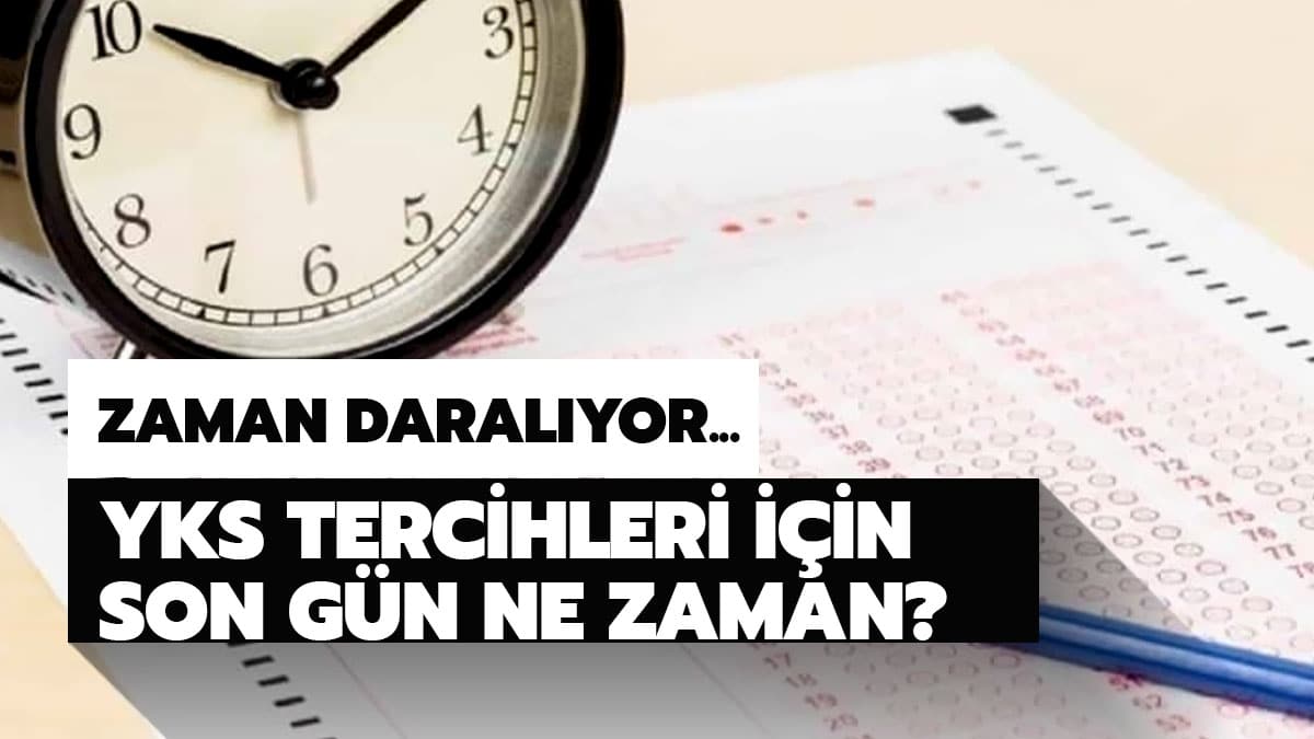 YKS tercihleri ne zamana kadar? YKS tercihleri i�in son g�n ne zaman?