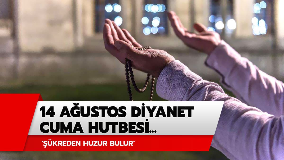 Bu hafta cuma hutbesinin konusu nedir? Diyanet Cuma hutbesi 14 A�ustos 2020