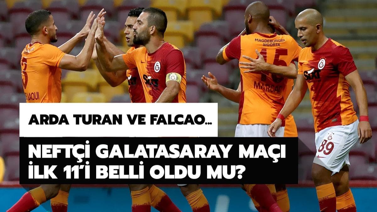 Arda ve Falcao Nefti Galatasaray ilk 11'inde var m? Nefti Galatasaray ma ilk 11'ler belli oldu mu? 