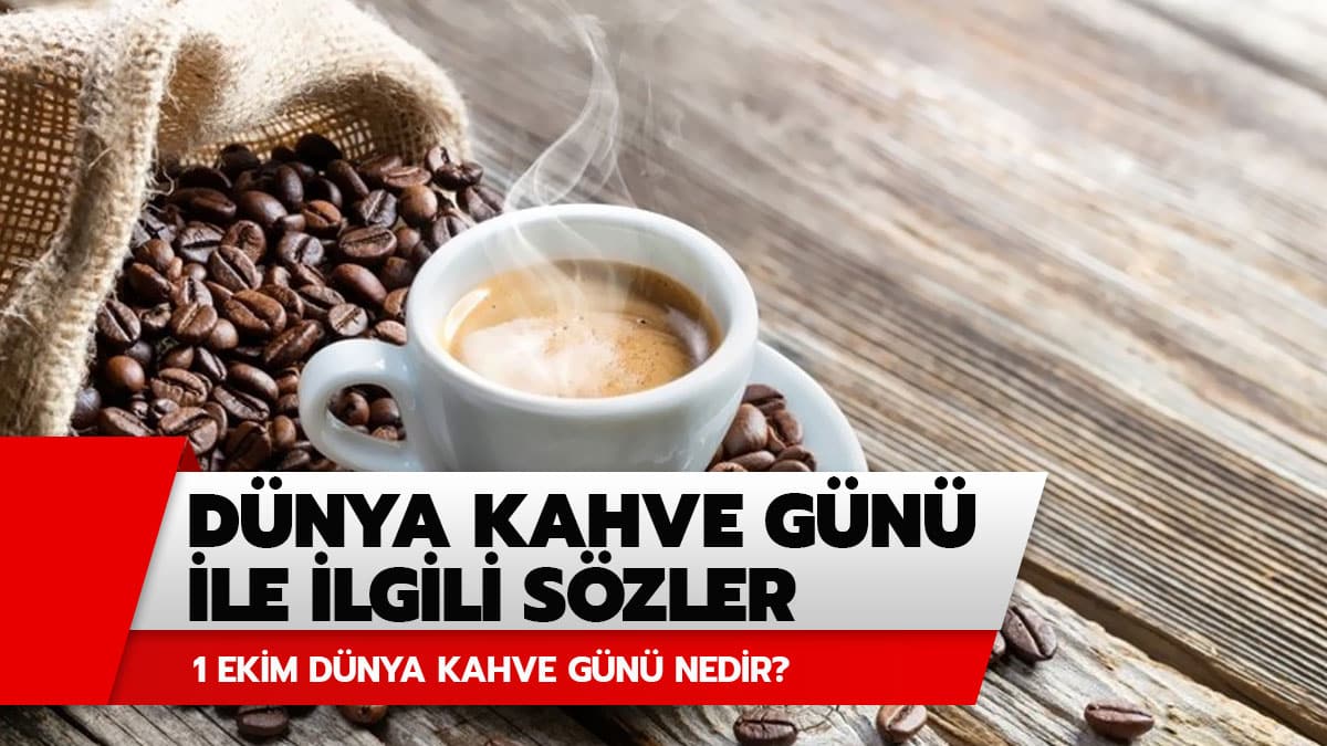 D�nya kahve g�n� ne demek? 1 Ekim d�nya kahve g�n� ile ilgili s�zler
