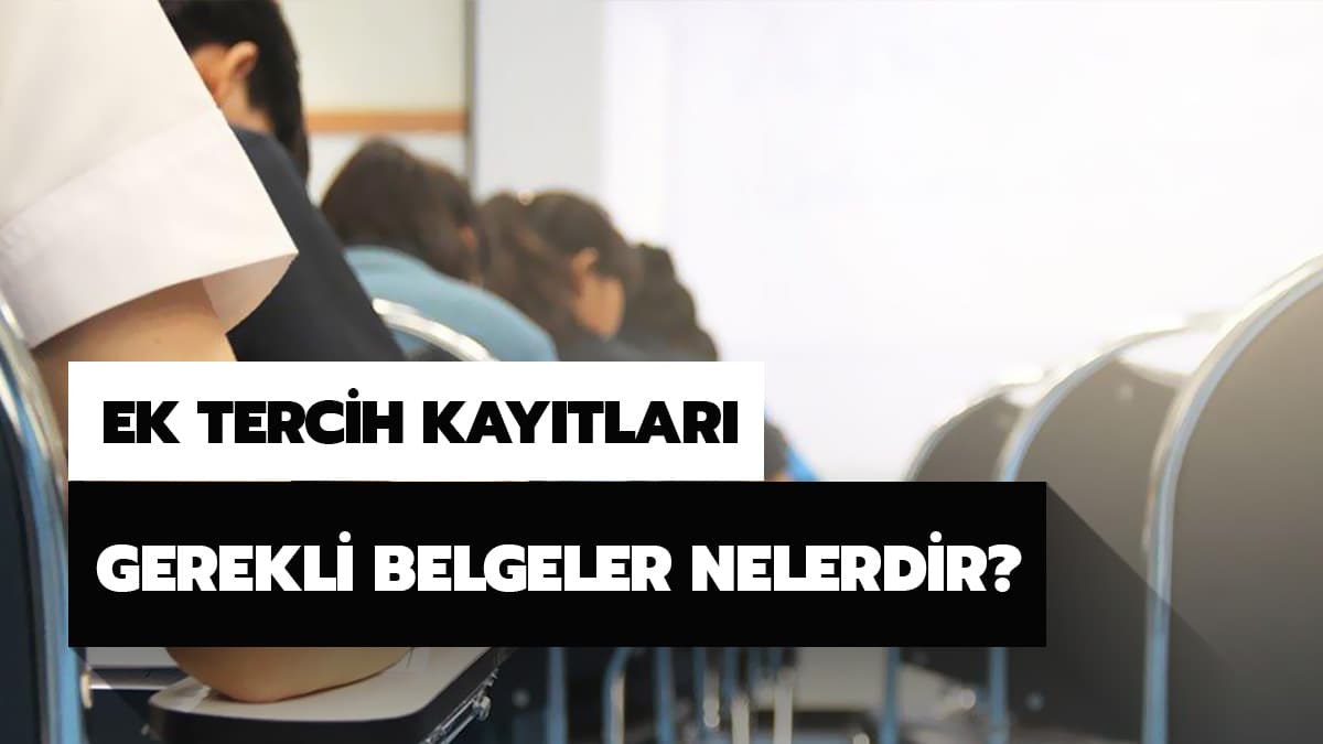 Ek tercih �niversite kayd� i�in ne gerekli? �niversiteye ek tercih kay�tlar� i�in gerekli belgeler