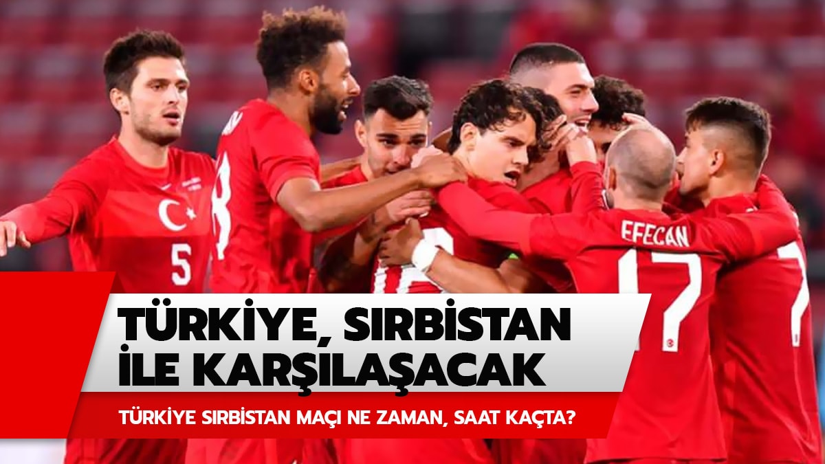 T�rkiye S�rbistan ma�� ne zaman, saat ka�ta ve hangi kanalda yay�nlanacak?