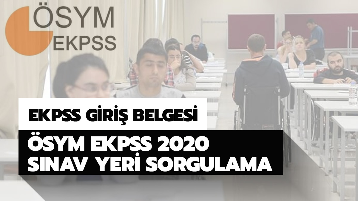 EKPSS s�nav yerleri ve giri� belgesi yay�nland�! 2020 EKPSS s�nav yeri sorgulama