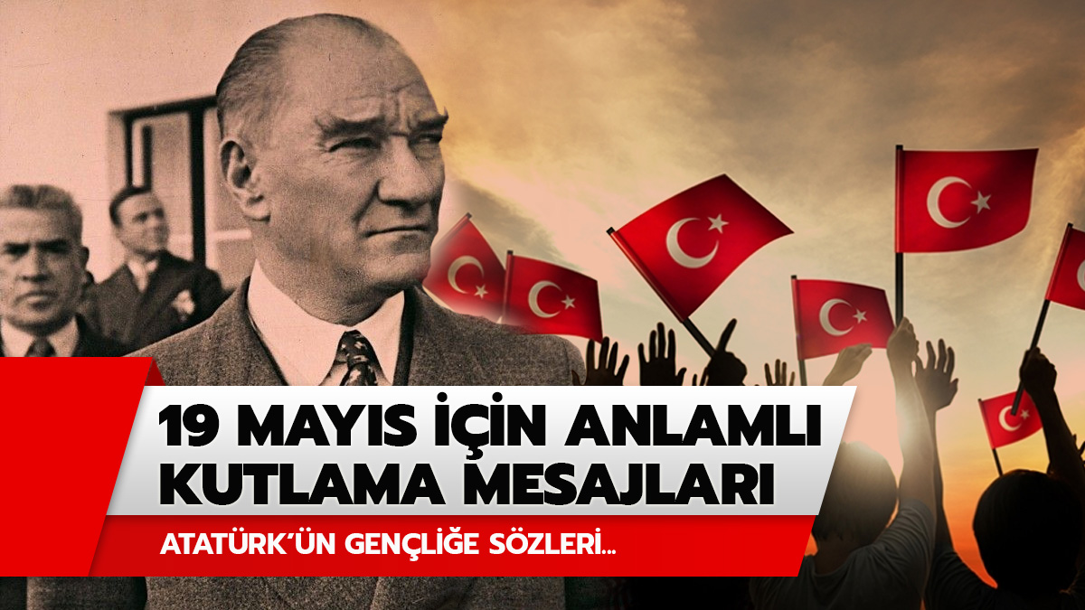 Anlaml�, en g�zel 19 May�s kutlama mesajlar� ve Atat�rk'�n gen�li�e s�zleri!
