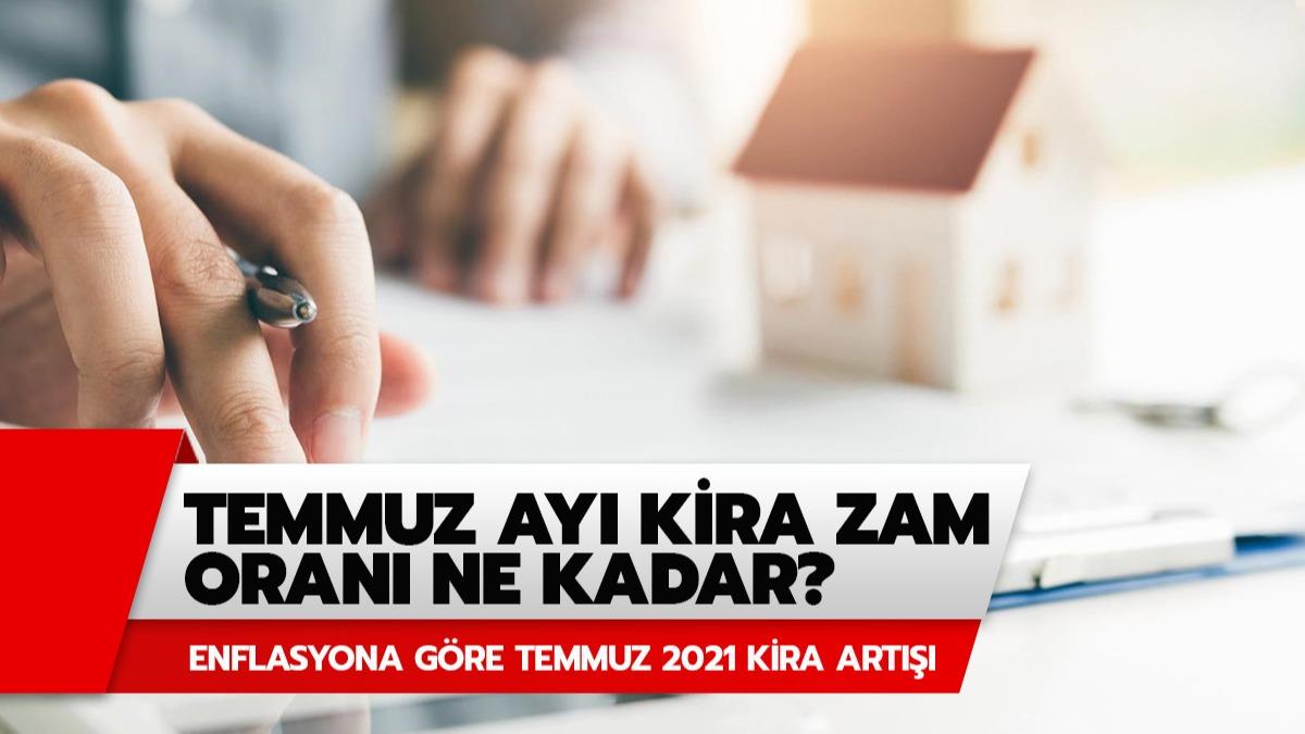 Temmuz 2021 kira zam oran hesaplama! Temmuz ay kira zam oran ne kadar?