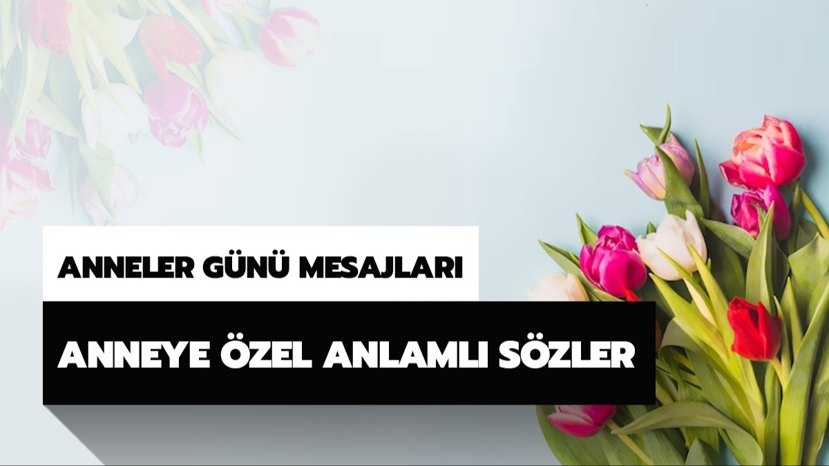 Anneler Gn iin gzel, duygusal ve anlaml szler! Anneler Gn mesajlar